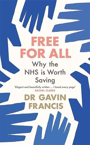 Free For All: Why The NHS Is Worth Saving by Gavin Francis