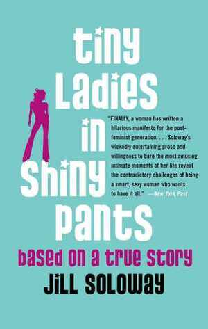 Tiny Ladies in Shiny Pants: Based on a True Story by Joey Soloway