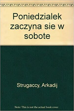 Poniedziałek zaczyna się w sobotę by Boris Strugatsky, Arkady Strugatsky