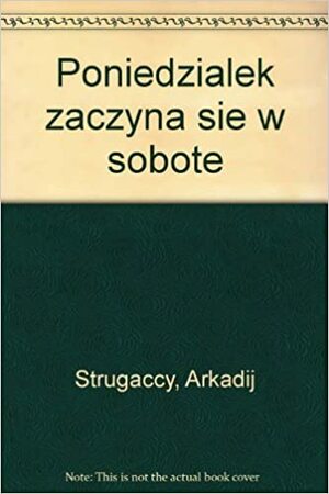 Poniedziałek zaczyna się w sobotę by Arkady Strugatsky, Boris Strugatsky