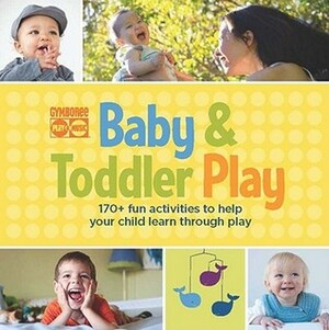 Gymboree Baby and Toddler Play: The Best 170 Fun-Filled Activities from Top-Selling Favorites Baby Play and Toddler Play by Gymboree Gymboree, Wendy S. Masi, Roni Cohen Leiderman