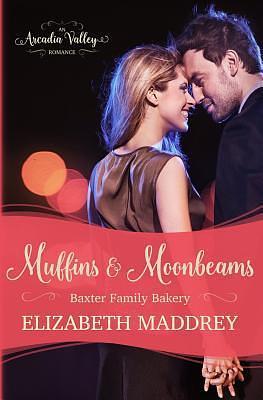 Muffins & Moonbeams: Baxter Family Bakery Book One by Elizabeth Maddrey, Elizabeth Maddrey, Arcadia Valley