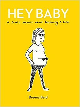 Hey Baby: A Comic Memoir About Becoming a Mom by Breena Bard