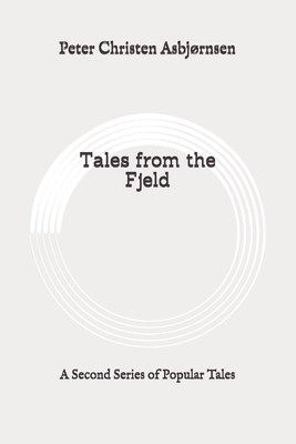 Tales from the Fjeld: A Second Series of Popular Tales: Original by Peter Christen Asbjørnsen