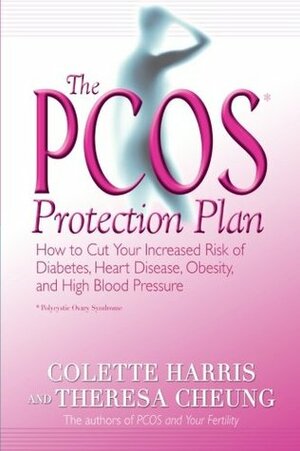 The PCOS* Protection Plan: How to Cut Your Increased Risk of Diabetes, Heart Disease, Obesity, and High Blood Pressure by Colette Harris, Theresa Cheung