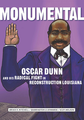 Monumental: Oscar Dunn and His Radical Fight in Reconstruction Louisiana by Brian K. Mitchell, Nick Weldon, Barrington S. Edwards