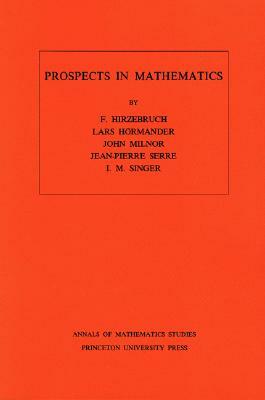 Prospects in Mathematics by Lars Hörmander, John Milnor, Friedrich Hirzebruch