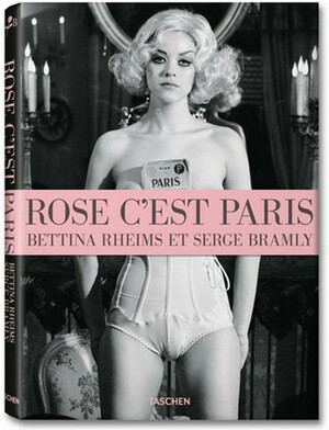 Rose, c'est Paris: Bettina Rheims & Serge Bramly by Bettina Rheims, Serge Bramly