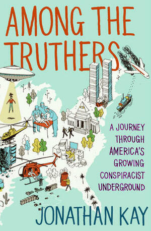 Among the Truthers: A Journey Through America's Growing Conspiracist Underground by Jonathan Kay