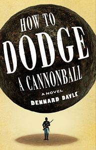 How to Dodge a Cannonball: A Novel by Dennard Dayle