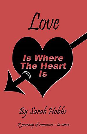 Love Is Where The Heart Is: A journey of romance - in verse by Sarah Hobbs