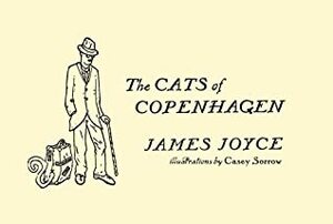 The Cats of Copenhagen by Casey Sorrow, James Joyce