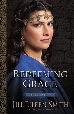 Redeeming Grace: Ruth's Story by Jill Eileen Smith