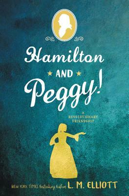 Hamilton and Peggy!: A Revolutionary Friendship by L.M. Elliott