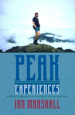Peak Experiences: Walking Meditations on Literature, Nature, and Need by Ian Marshall