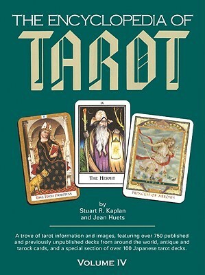 The Encyclopedia of Tarot, Volume IV by Stuart R. Kaplan, Jean Huets