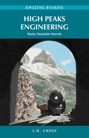 High Peaks Engineering: Rocky Mountain Marvels by L.D. Cross