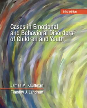 Cases in Emotional and Behavioral Disorders of Children and Youth by James Kauffman, Timothy Landrum