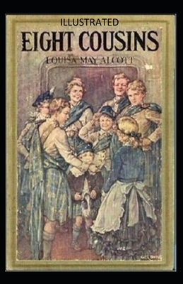 Eight Cousins Illustrated by Louisa May Alcott