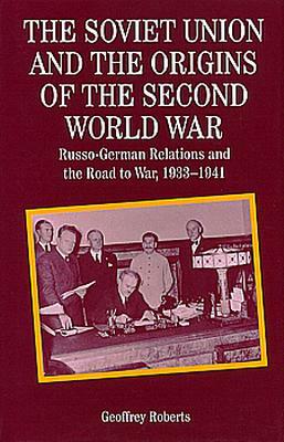 The Soviet Union and the Origins of the Second World War: Russo-German Relations and the Road to War 1933-1941 by Geoffrey K. Roberts