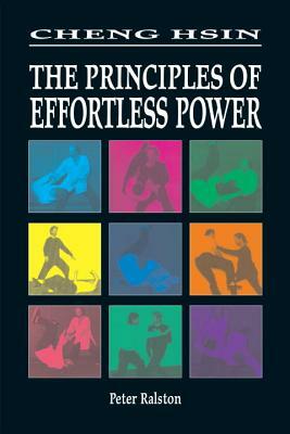 Cheng Hsin: The Principles of Effortless Power by Peter Ralston
