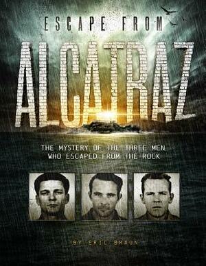 Escape from Alcatraz: The Mystery of the Three Men Who Escaped from the Rock by Eric Braun