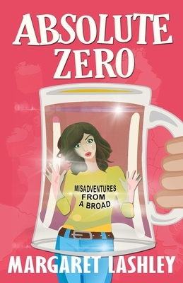 Absolute Zero: Misadventures From A Broad by Margaret Lashley
