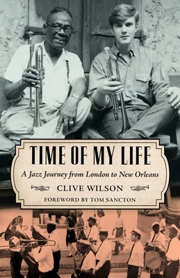 Time of My Life: A Jazz Journey from London to New Orleans by Clive Wilson