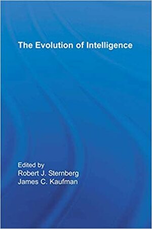 The Evolution of Intelligence by Robert J. Sternberg, James C. Kaufman