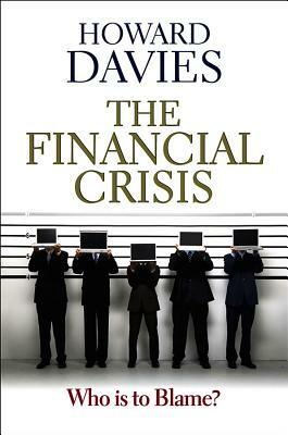 The Financial Crisis: Who Is to Blame? by Howard Davies
