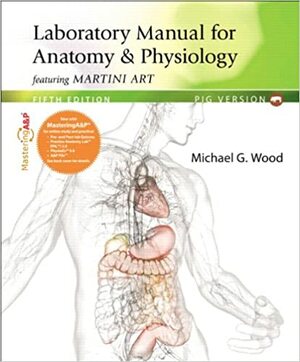 Laboratory Manual for Anatomy & Physiology Featuring Martini Art, Pig Version by Michael G. Wood