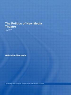 The Politics of New Media Theatre: Life(R)(TM) by Gabriella Giannachi
