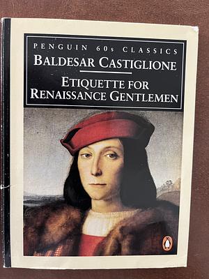 Etiquette for Reniassance Gentlemen by Baldassare Castiglione