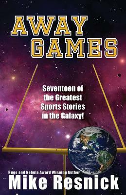 Away Games: Science Fiction Sports Stories by Mike Resnick