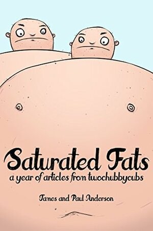 Saturated Fats: A Year of Articles from Two Chubby Cubs by Paul Anderson, James Anderson