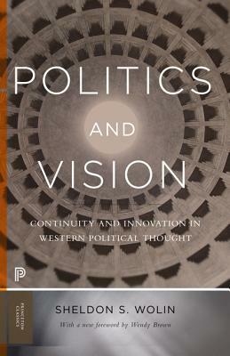 Politics and Vision: Continuity and Innovation in Western Political Thought - Expanded Edition by Sheldon S. Wolin