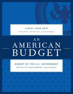 Budget of the United States Government, Fiscal Year 2019: An American Budget by Executive Office of the President