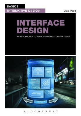 Basics Interactive Design: Interface Design: An Introduction to Visual Communication in Ui Design by Dave Wood