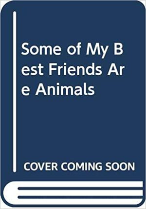 Some of My Best Friends Are Animals by Terry Murphy