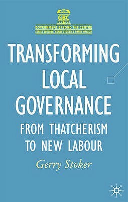 Transforming Local Governance: From Thatcherism to New Labour by Gerry Stoker