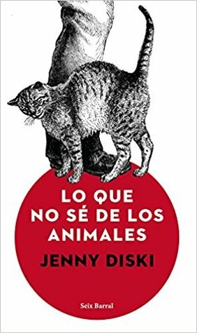 Lo que no sé de los animales by Jenny Diski