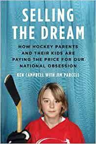 Selling the Dream: How Hockey Parents And Their Kids Are Paying The Price For Our N by Ken Campbell, Jim Parcels