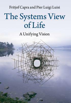 The Systems View of Life by Pier Luigi Luisi, Fritjof Capra