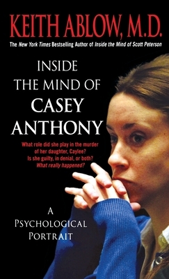 Inside the Mind of Casey Anthony: A Psychological Portrait by Keith Ablow