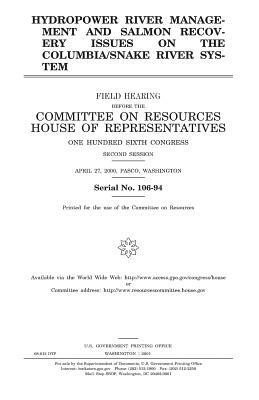 Hydropower river management and salmon recovery issues on the Columbia/Snake River system by United States House of Representatives, Committee on Resources, United States Congress