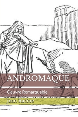 Andromaque: Oeuvre Remarquable by Jean Racine