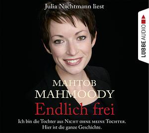 Endlich frei: Ich bin die Tochter aus "Nicht ohne meine Tochter" by Mahtob Mahmoody