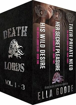 The Death Lords, Volumes 1-3: His Wild Desire, Her Secret Pleasure, Their Private Need by Ella Goode