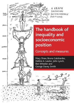 The Handbook of Inequality and Socioeconomic Position: Concepts and Measures by Debbie A. Lawlor, Mary Shaw, Bruna Galobardes