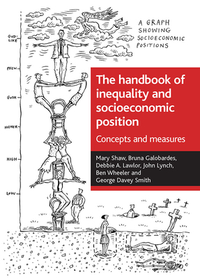 The Handbook of Inequality and Socioeconomic Position: Concepts and Measures by Bruna Galobardes, Debbie A. Lawlor, Mary Shaw